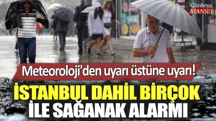 Meteoroloji'den uyarı üstüne uyarı! İstanbul dahil birçok ile sağanak alarmı
