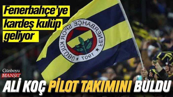 Fenerbahçe'ye kardeş kulüp geliyor: Ali Koç pilot takım için resmen hamle yaptı