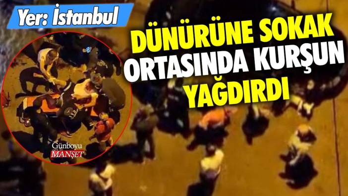 Yer: İstanbul... Dünürüne sokak ortasında kurşun yağdırdı