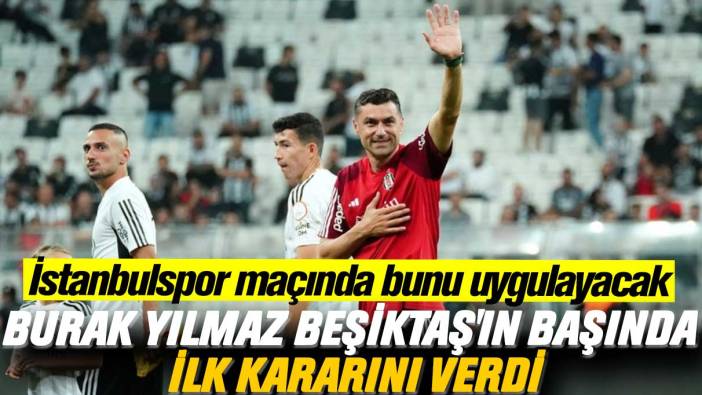 Burak Yılmaz Beşiktaş'ın başında ilk kararını verdi: İstanbulspor maçında bunu uygulayacak