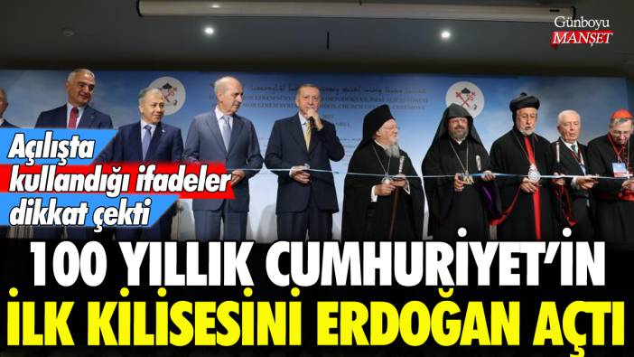 Cumhuriyet tarihinde bir ilk: Erdoğan kiliseyi o sözle açtı!