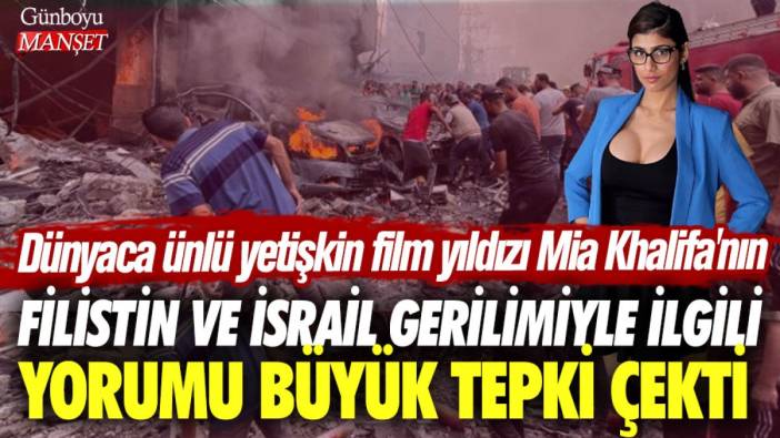 Dünyaca ünlü yetişkin film yıldızı Mia Khalifa'nın Filistin ile İsrail gerilimiyle ilgili yorumu büyük tepki çekti