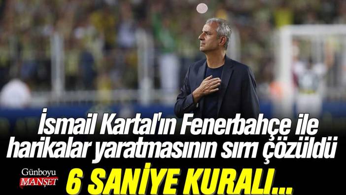 İsmail Kartal'ın Fenerbahçe ile harikalar yaratmasının sırrı çözüldü: 6 saniye kuralı