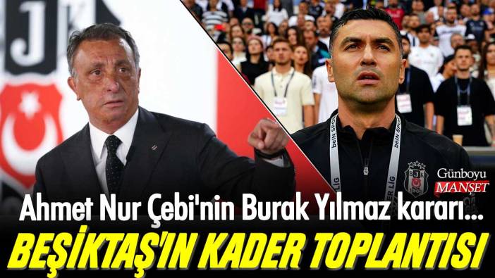 Beşiktaş'ın geleceğini belirleyecek toplantı: Ahmet Nur Çebi'nin Burak Yılmaz kararı...