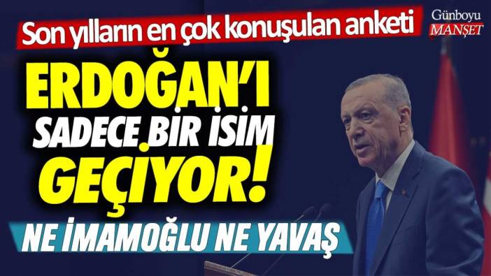 Son yılların en çok konuşulan anketi: Erdoğan'ı sadece bir isim geçiyor! Ne İmamoğlu ne de Yavaş