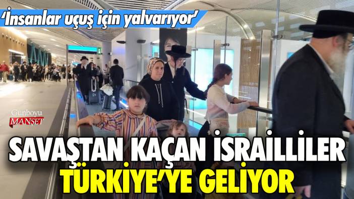 Savaştan kaçan İsrailliler İstanbul’a geliyor: 'İnsanlar uçuş için yalvarıyor'