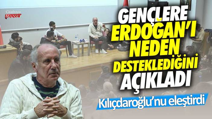 Muharrem İnce Kılıçdaroğlu’nu eleştirdi gençlere neden Erdoğan’ı desteklediğini açıkladı