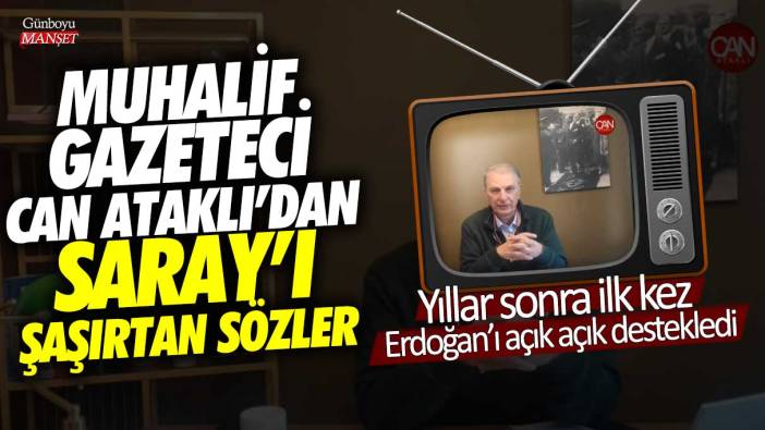 Muhalif Gazeteci Can Ataklı’dan Saray’ı şaşırtan sözler! Yıllar sonra ilk kez Erdoğan’ı açık açık destekledi