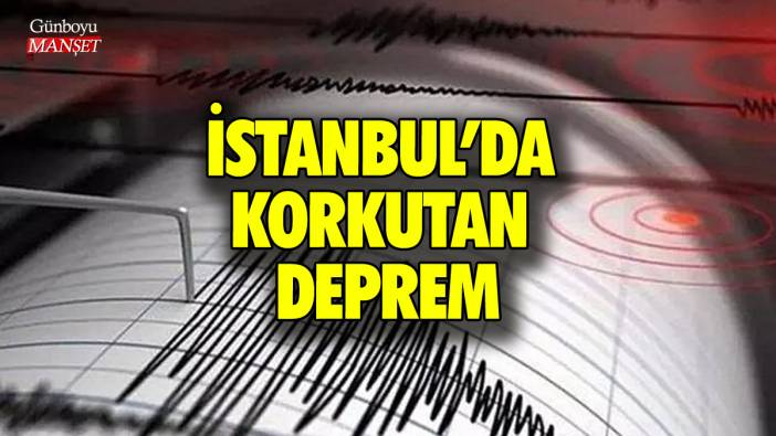 İstanbul'da korkutan deprem