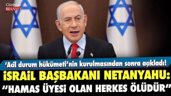 İsrail Başbakanı Netanyahu: “Hamas üyesi olan herkes ölüdür”