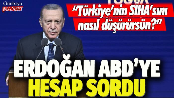Erdoğan, ABD'ye hesap sordu: Türkiye'nin SİHA'sını nasıl düşürürsün?