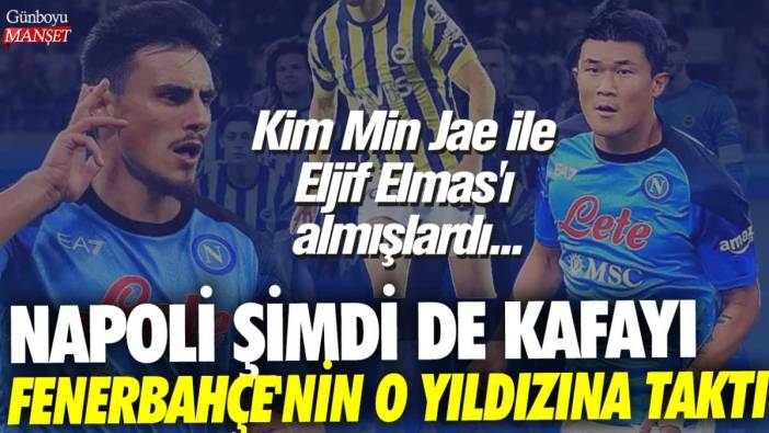 Kim Min Jae ile Elijf Elmas'ı almışlardı... Napoli şimdi de kafayı Fenerbahçe'nin o yıldızına taktı