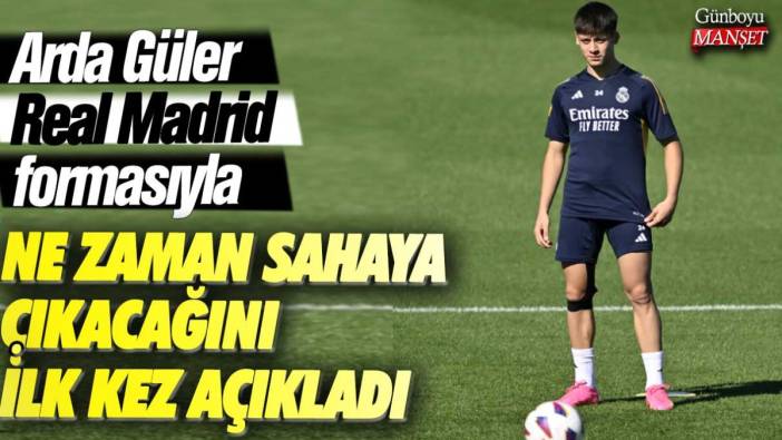 Arda Güler Real Madrid formasıyla ne zaman sahaya çıkacağını ilk kez açıkladı