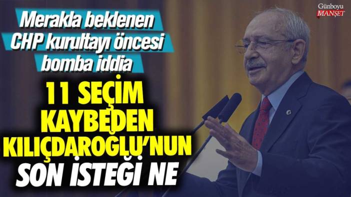 Merakla beklenen CHP kurultayı öncesi bomba iddia! 11 seçim kaybeden Kılıçdaroğlu'nun son isteği ne