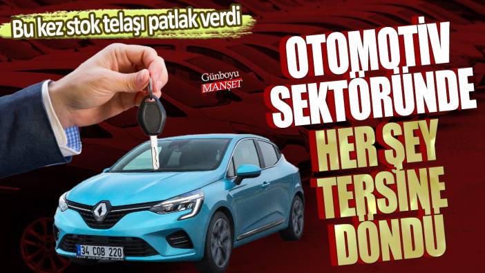 Otomotiv sektöründe her şey tersine döndü: Bu kez stok telaşı patlak verdi