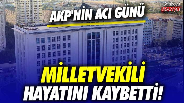 AKP'nin acı günü! Milletvekili hayatını kaybetti
