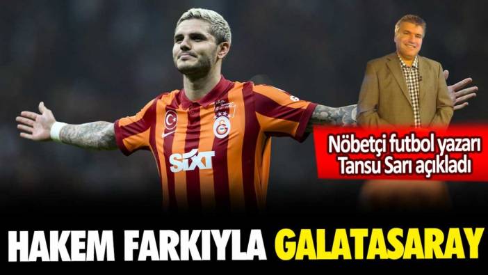 Hakem farkıyla Galatasaray! Tartışmalı derbiyi Tansu Sarı yorumladı