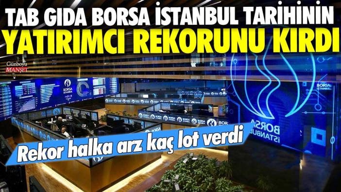 TAB Gıda halka arz sonuçları açıklandı! Rekor halka arz kaç lot verdi? Borsa İstanbul tarihinin yatırımcı rekoru kırıldı