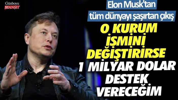 Elon Musk'tan tüm dünyayı şaşırtan çıkış: O kurum ismini değiştirirse 1 milyar dolar destek vereceğim