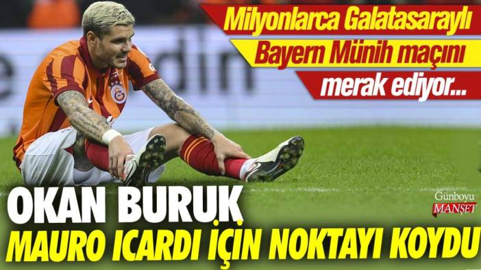 Milyonlarca Galatasaraylı Bayern Münih maçını merak ediyor...Okan Buruk sakatlanan Icardi için noktayı koydu