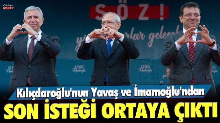Kemal Kılıçdaroğlu'nun Mansur Yavaş ve Ekrem İmamoğlu'ndan son isteği ortaya çıktı