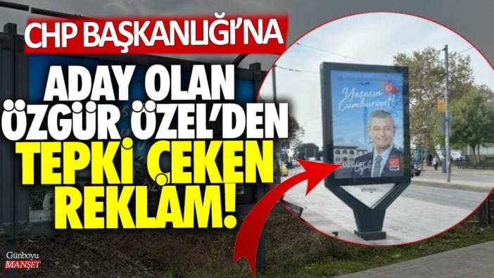 CHP başkanlığına aday olan Özgür Özel'den tepki çeken reklam