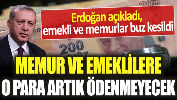 Erdoğan'dan şok açılama! Memur ve emeklilere o para artık ödenmeyecek...