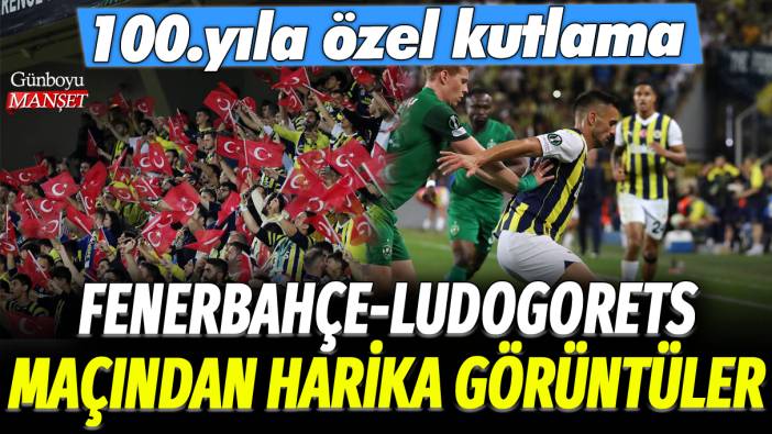 Fenerbahçe-Ludogorets maçından harika görüntüler: 100.yıla özel kutlama