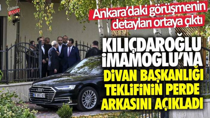 Ankara'daki görüşmenin detayları ortaya çıktı! Kemal Kılıçdaroğlu, Ekrem İmamoğlu'na divan başkanlığı teklifinin perde arkasını açıkladı