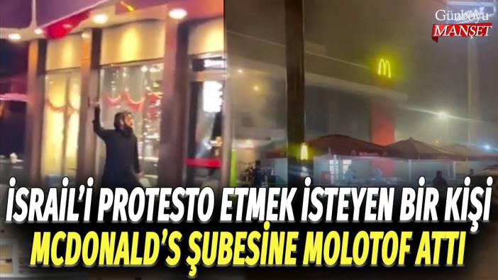 Mersin'de İsrail’i protesto etmek isteyen bir kişi Mcdonald’s şubesine molotof attı