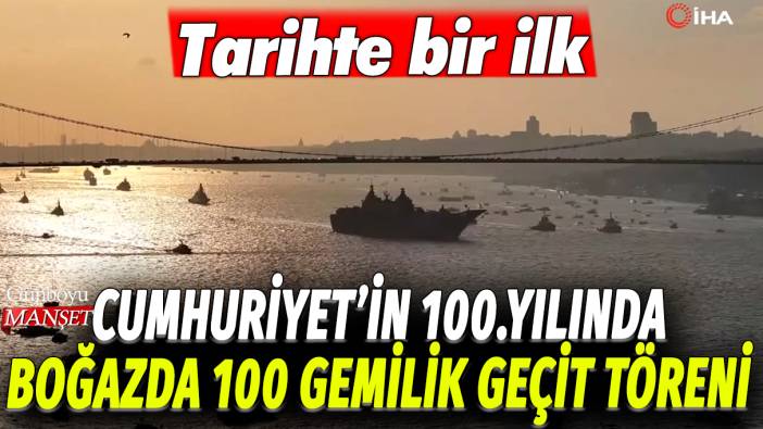 Cumhuriyet'in 100.yılında İstanbul Boğazı'nda 100 gemilik geçit töreni: Tarihte bir ilk
