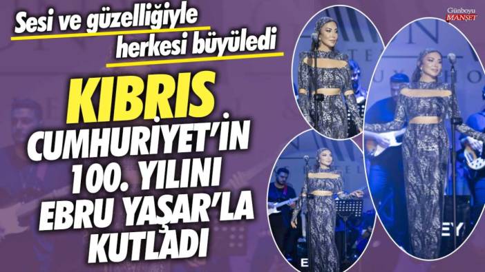 Kıbrıs, Cumhuriyet'in 100. Yılını Ebru Yaşar'la kutladı: Sesi ve güzelliğiyle herkesi büyüledi