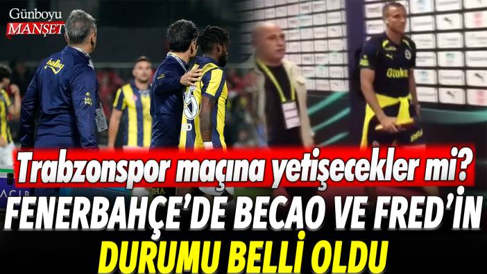 Fenerbahçe'de Becao ve Fred'in durumu belli oldu: Trabzonspor maçına yetişecekler mi?