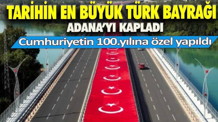 Tarihin en büyük Türk bayrağı Adana'yı kapladı: Cumhuriyetin 100.yılına özel yapıldı