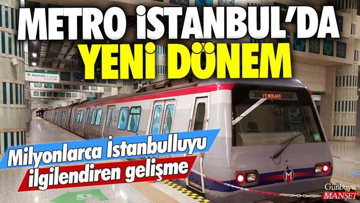 Metro İstanbul'da yeni dönem: Milyonlarca İstanbulluyu ilgilendiren gelişme