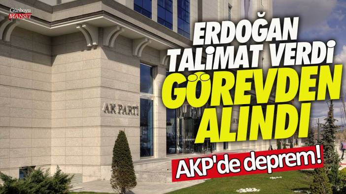 AKP'de deprem! Erdoğan talimat verdi görevden alındı