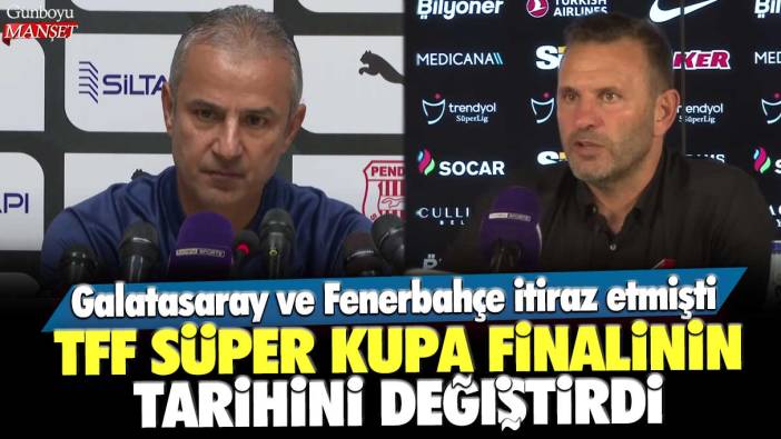 Galatasaray ve Fenerbahçe itiraz etmişti: TFF Süper Kupa finalinin tarihini değiştirdi