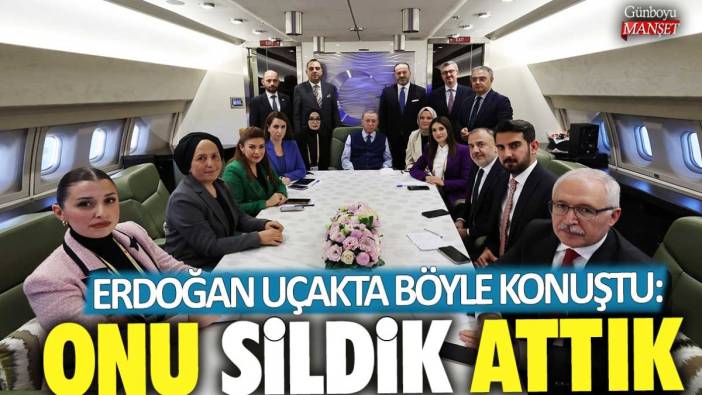 Recep Tayyip Erdoğan uçakta böyle konuştu: Onu sildik attık