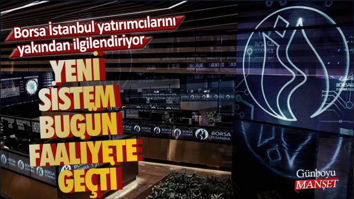 Borsa İstanbul yatırımcılarını yakından ilgilendiriyor! Yeni sistem bugün faaliyete geçti