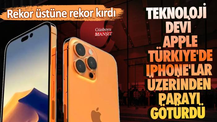 Teknoloji devi Apple Türkiye'de iPhone'lar üzerinden parayı götürdü! Rekor üstüne rekor kırdı