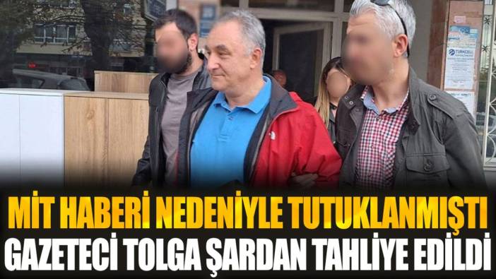 Gazeteci Tolga Şardan tahliye edildi! MİT hakkında yazdığı rapor nedeniyle tutuklanmıştı...