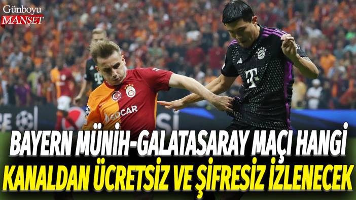Bayern Münih Galatasaray Şampiyonlar Ligi maçı hangi kanaldan ücretsiz ve şifresiz izlenecek
