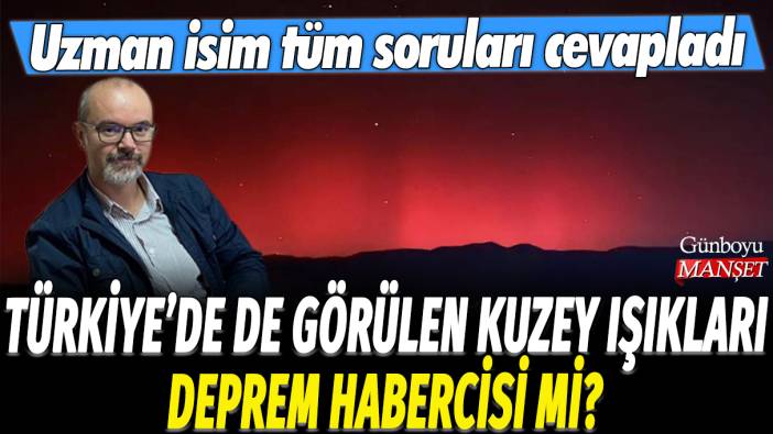 Türkiye'de de görülen Kuzey Işıkları deprem habercisi mi? Uzman isim tüm soruları cevapladı
