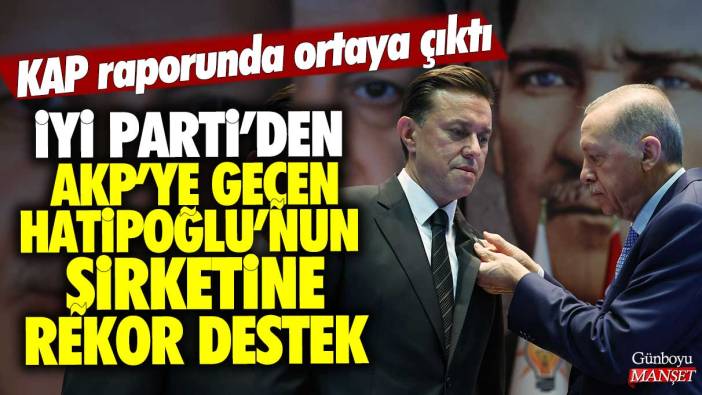 İYİ Parti'den AKP'ye geçen Nebi Hatipoğlu'nun şirketine rekor destek: KAP raporunda ortaya çıktı