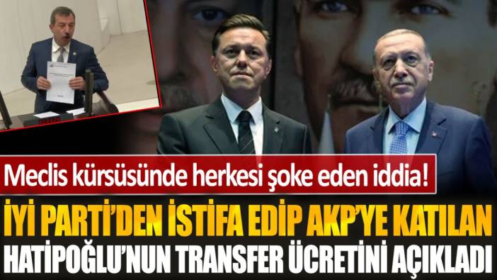 Meclis kürsüsünde herkesi şoke eden iddia! İYİ Parti'den istifa edip AKP'ye katılan Nebi Hatipoğlu'nun transfer ücretini açıkladı