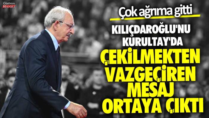 Kılıçdaroğlu'nu Kurultay'da çekilmekten vazgeçiren mesaj ortaya çıktı! Çok ağrıma gitti
