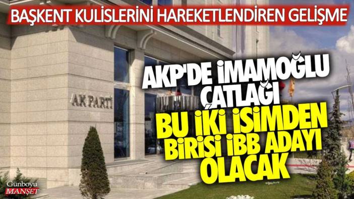 Başkent kulislerini hareketlendiren gelişme! AKP'de İmamoğlu çatlağı: Bu iki isimden birisi İBB adayı olacak