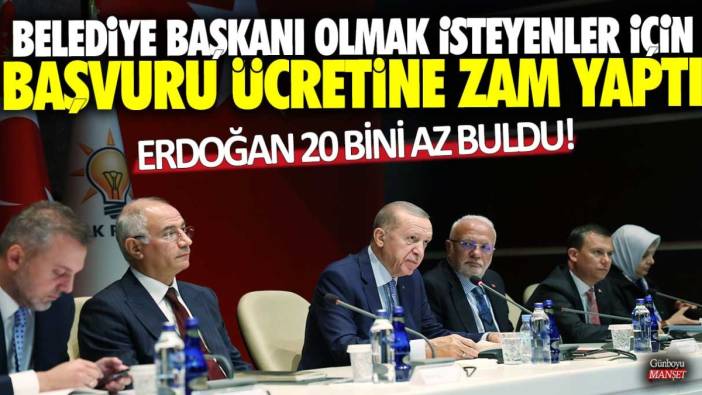 Recep Tayyip Erdoğan 20 bini az buldu! Belediye başkanı olmak isteyenler için başvuru ücretine zam yaptı