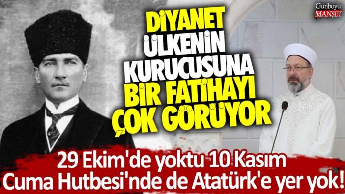 29 Ekim'de yoktu, 10 Kasım Cuma Hutbesi'nde de Atatürk'e yer yok!  Diyanet ülkenin kurucusuna bir Fatiha'yı çok görüyor