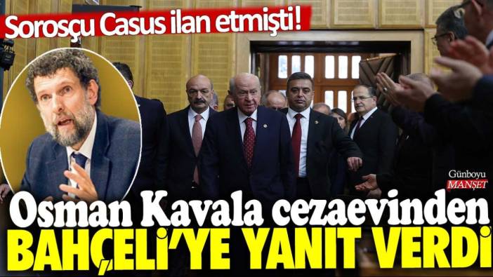 Sorosçu Casus ilan etmişti... Osman Kavala cezaevinden Devlet Bahçeli'ye yanıt verdi